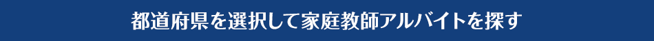 都道府県を選択して家庭教師アルバイトを探す