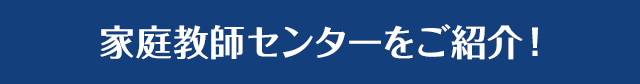 家庭教師センターをご紹介！